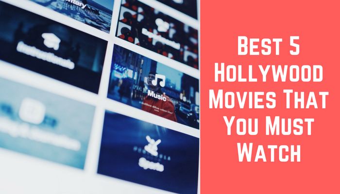 Best 5 Hollywood Movies That You Must Watch